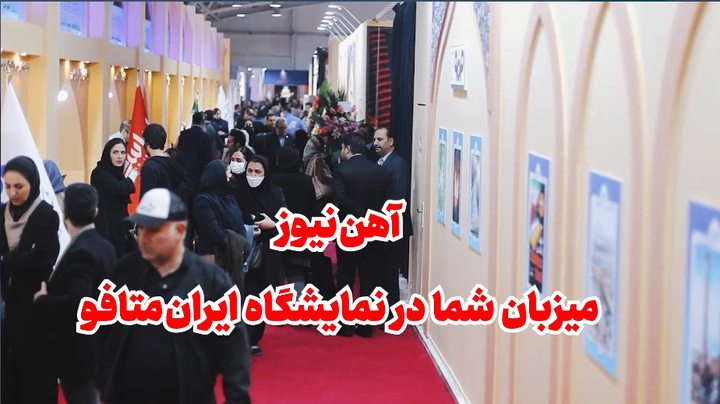 آهن‌نیوز میزبان صنعتگران در بیستمین نمایشگاه ایران متافو