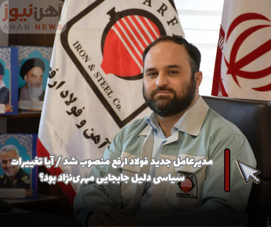 مدیرعامل جدید فولاد ارفع منصوب شد / آیا تغییرات سیاسی دلیل جابجایی مهرینژاد بود؟
